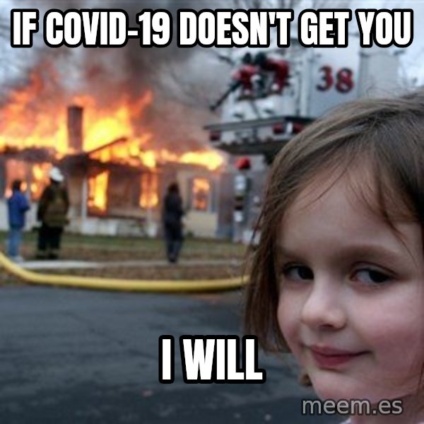 Disaster Girl meme: If covid-19 doesn't get you / I will
