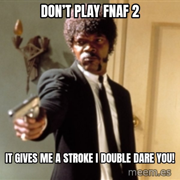 Samuel L Jackson meme: Don’t Play FNAF 2 / It Gives Me A Stroke I double dare you!