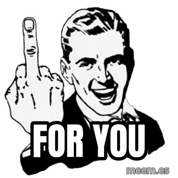 Lol Fuck You meme: For you