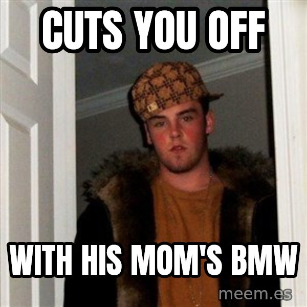 Scumbag Steve meme: Cuts you off / With his mom's bmw