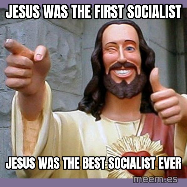 buddy jesus meme: Jesus was the first socialist / Jesus was the best socialist ever