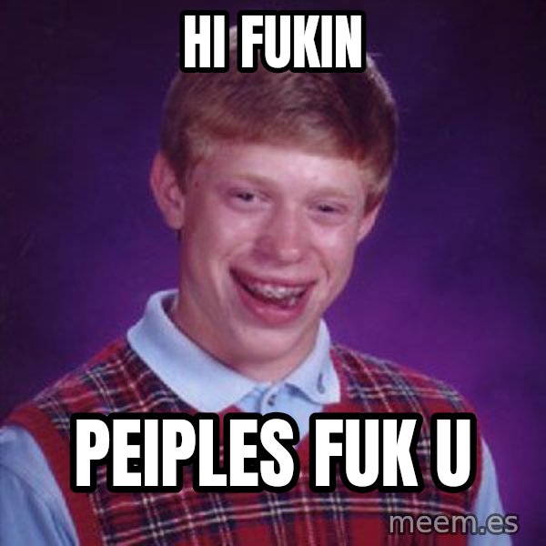 Bad Luck Brian meme: Hi fukin / Peiples fuk u