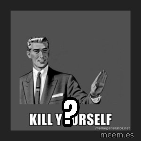 kill yourself guy meme: ?