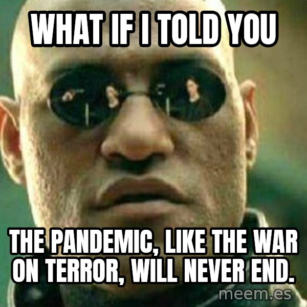 What If I Told You meme: what if i told you / the pandemic, like the war on terror, will never end.