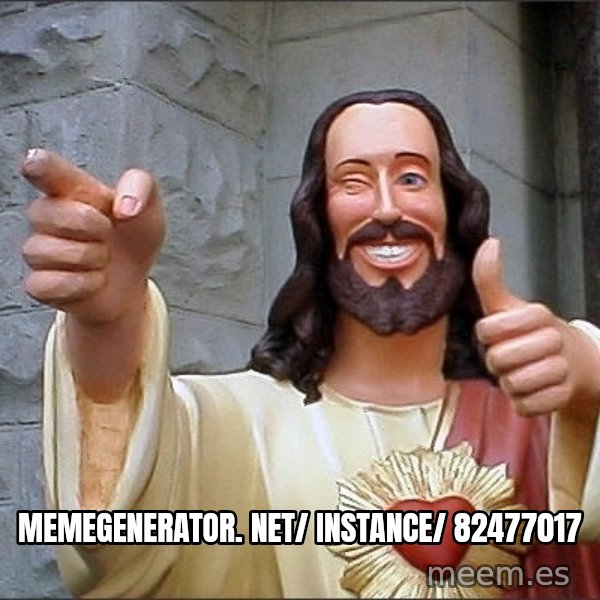 Jesus meme: memegenerator. net/ instance/ 82477017