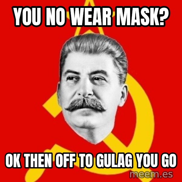 Stalin Says meme: you no wear mask? / ok then off to gulag you go