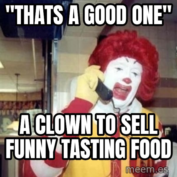 Ronald Mcdonald Call meme: ''THATS A GOOD ONE'' / A CLOWN TO SELL FUNNY TASTING FOOD