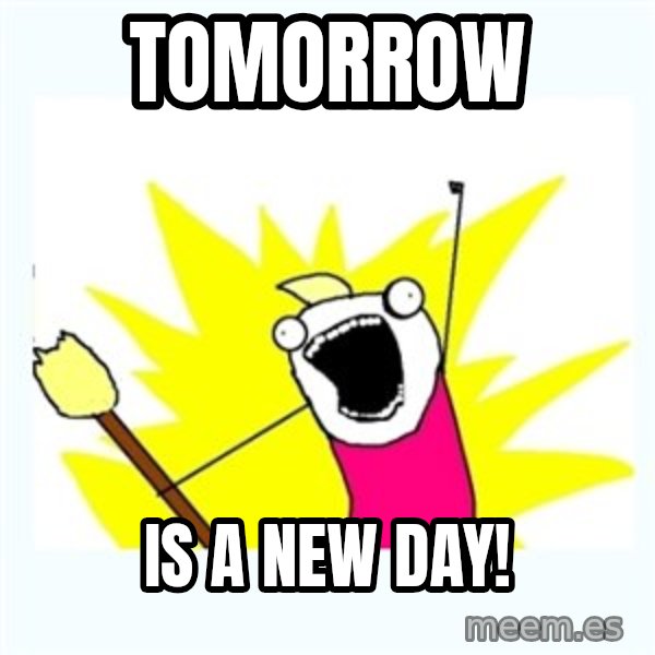 All the things meme: tomorrow / is a new day!