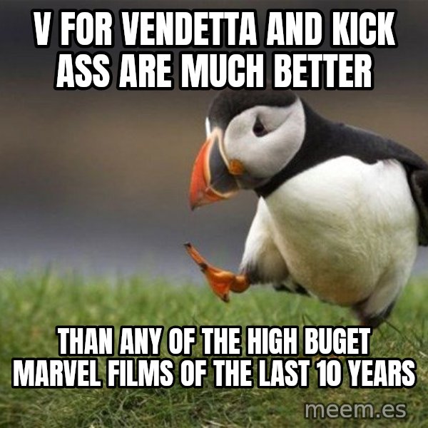 Unpopular Opinion Puffin meme: V for vendetta and Kick ass are much better / than any of the high buget Marvel films of the last 10 years