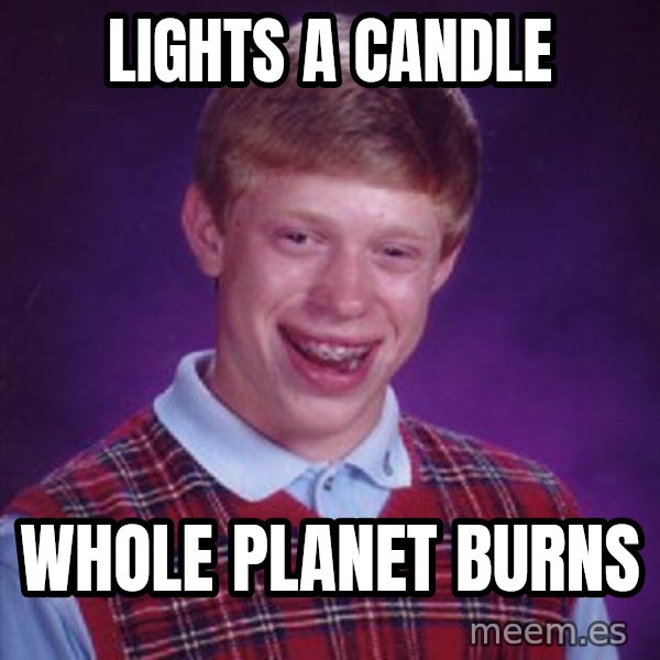 Bad Luck Brian meme: lights a candle / whole planet burns