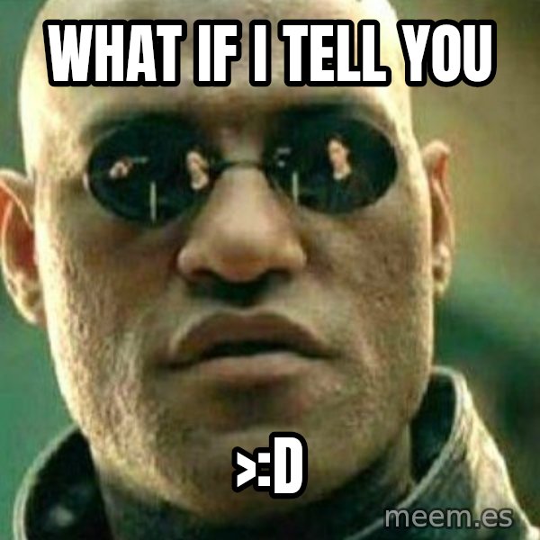 What If I Told You meme: what if i tell you / >:D