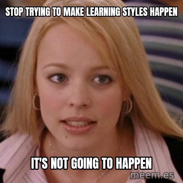 mean girls meme: Stop trying to make learning styles happen / It's not going to happen