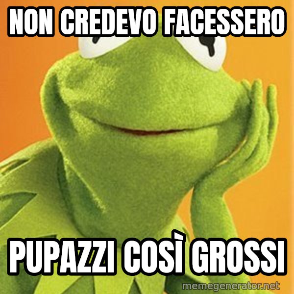 Kermit the frog meme: non credevo facessero / pupazzi così grossi