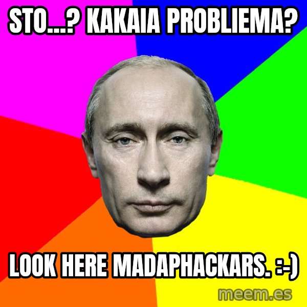 Putin Says meme: Sto...? Kakaia probliema? / look here madaphackars. :-)