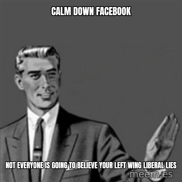 Correction Guy meme: Calm down Facebook / Not everyone is going to believe your left wing liberal lies