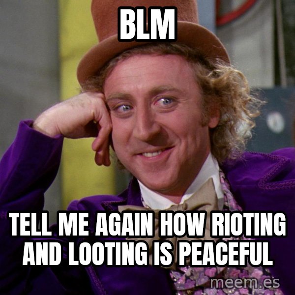 Willy Wonka meme: blm / tell me again how rioting and looting is peaceful