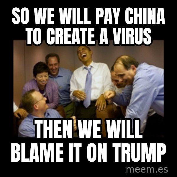 obama laughing  meme: so we will pay china to create a virus / then we will blame it on trump