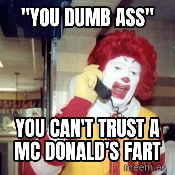 Ronald Mcdonald Call meme: ''YOU DUMB ASS'' / YOU CAN'T TRUST A MC DONALD'S FART