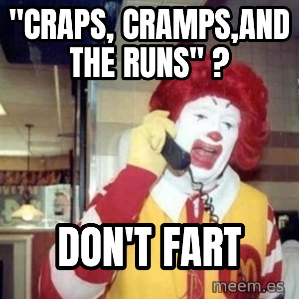 Ronald Mcdonald Call meme: ''CRAPS, CRAMPS,AND THE RUNS'' ? / DON'T FART