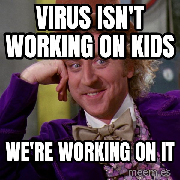 Willy Wonka meme: virus isn't working on kids / we're working on it