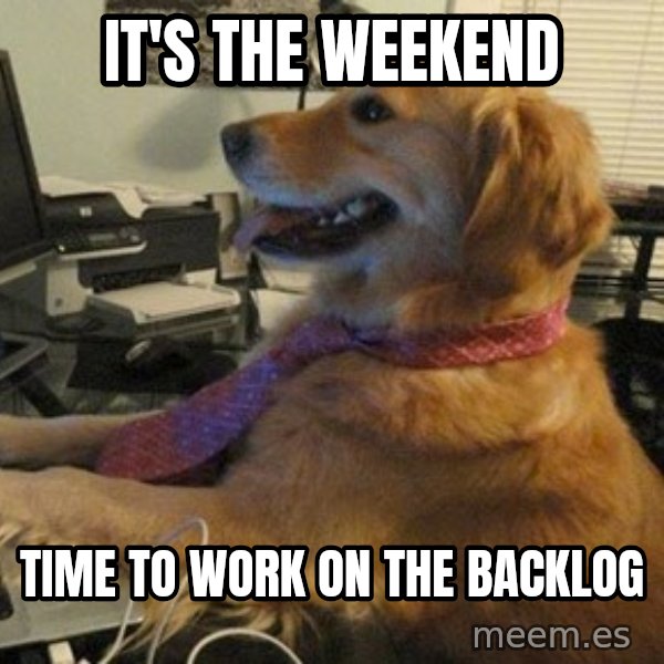 I have no idea what I'm doing - Dog with Tie meme: it's the weekend / time to work on the backlog
