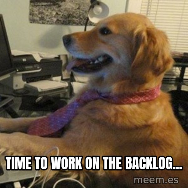 I have no idea what I'm doing - Dog with Tie meme: Time to work on the backlog...