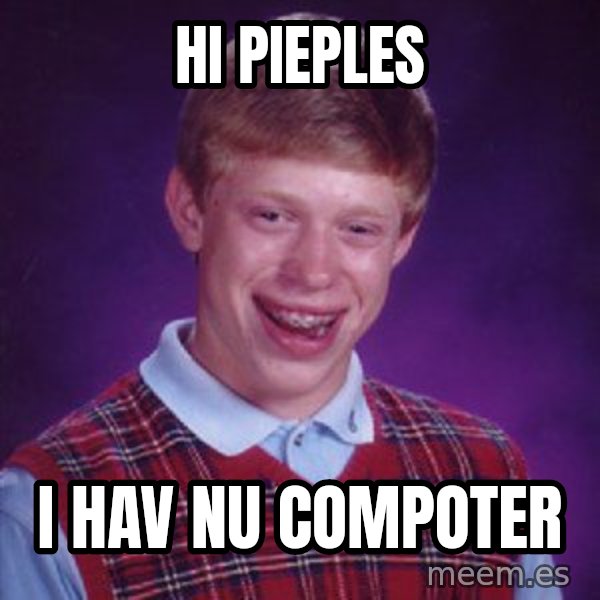 Bad Luck Brian meme: hi pieples / i hav nu compoter