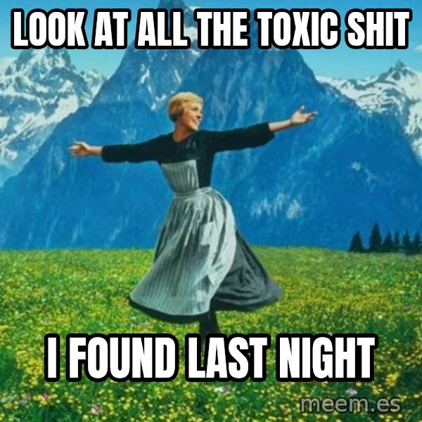 Look at All the Fucks I Give meme: Look at all the toxic shit / I found last night