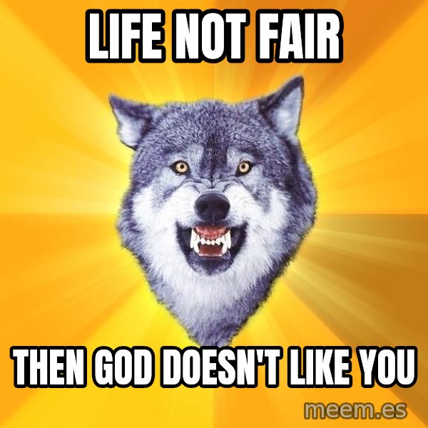 Courage Wolf meme: Life not fair / Then God doesn't like you