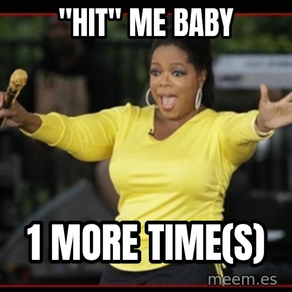 Overly-Excited Oprah!!!  meme: "hit" me baby / 1 more time(s)