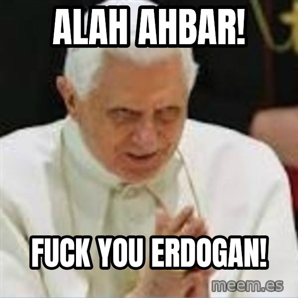 Pedo Pope meme: Alah ahbar! / Fuck you Erdogan!