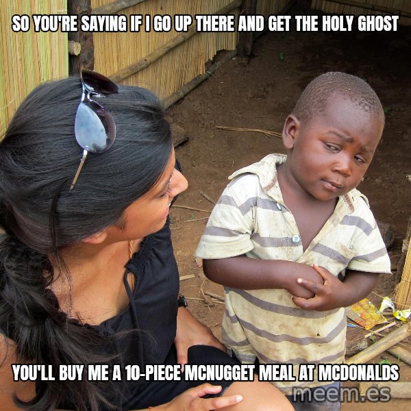 Skeptical African Child meme: So you're saying if I go up there and get the holy ghost / You'll buy me a 10-piece McNugget meal at McDonalds