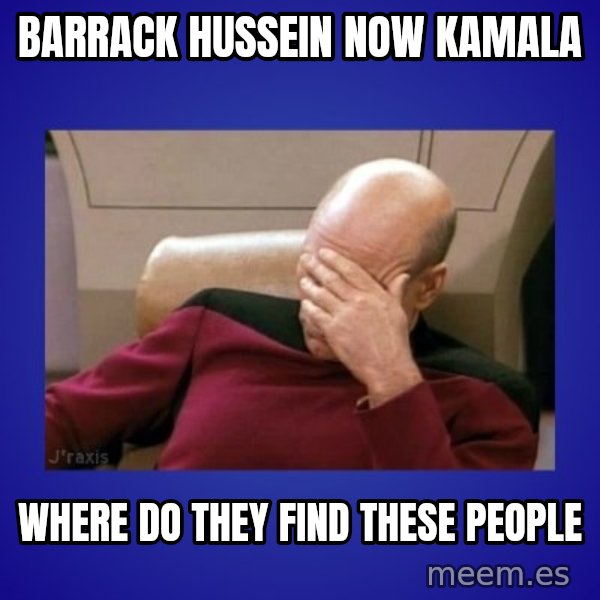Picard facepalm  meme: barrack hussein now kamala / where do they find these people