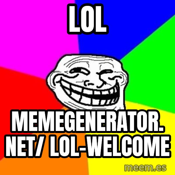 Trollface meme: LOL / memegenerator. net/ LOL-Welcome