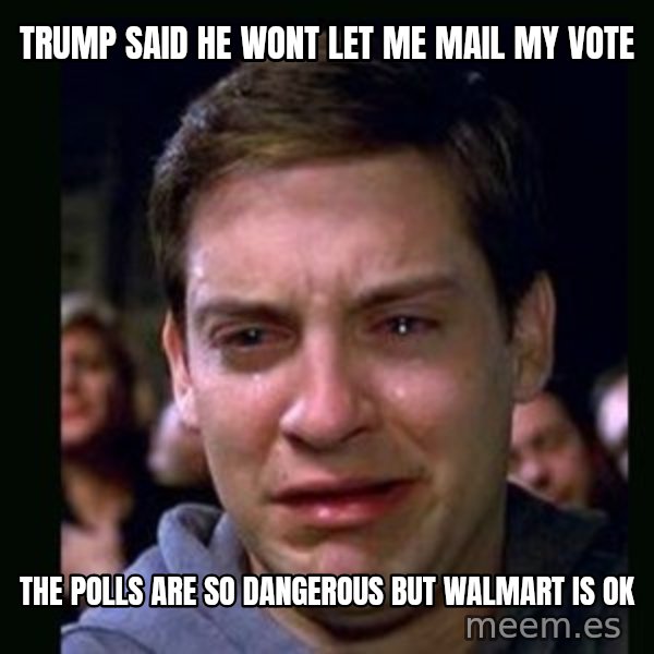 crying peter parker meme: trump said he wont let me mail my vote / the polls are so dangerous but walmart is ok