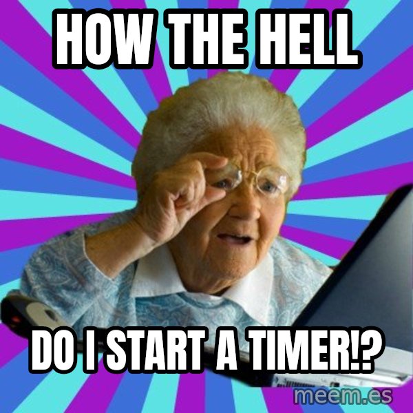 old lady meme: How the hell / do I start a timer!?
