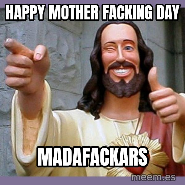 buddy jesus meme: Happy mother facking day / madafackars