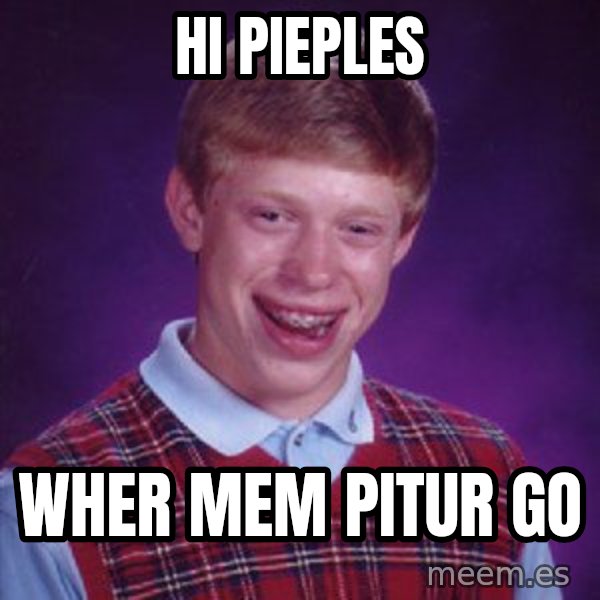 Bad Luck Brian meme: hi pieples / wher mem pitur go