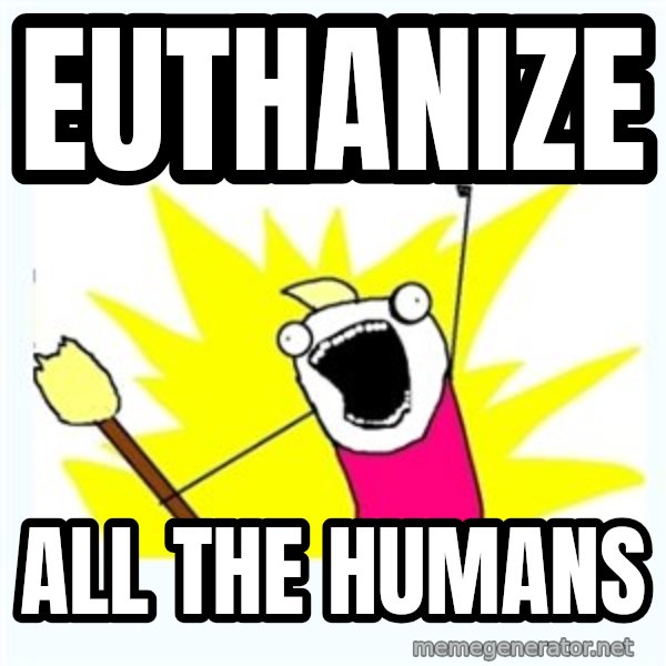 All the things meme: euthanize / all the humans