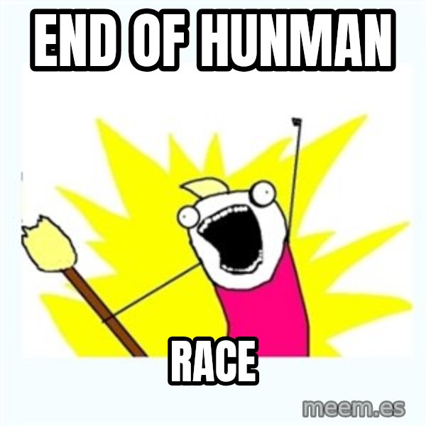 All the things meme: End of hunman / race
