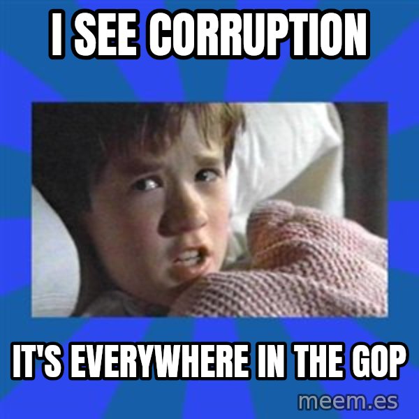 i see dead people meme: I SEE CORRUPTION / IT'S EVERYWHERE IN THE GOP