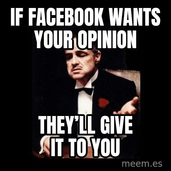 The Godfather meme: If Facebook wants your opinion / They’ll give it to you