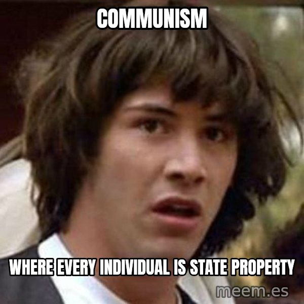 Conspiracy Keanu meme: communism / where every individual is state property