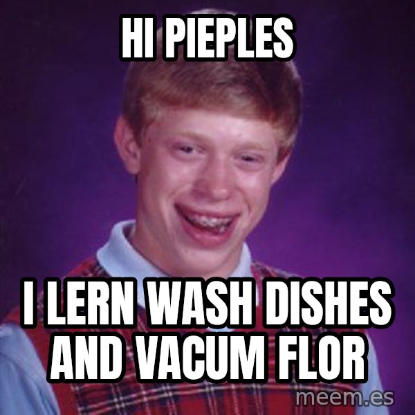 Bad Luck Brian meme: hi pieples / i lern wash dishes and vacum flor