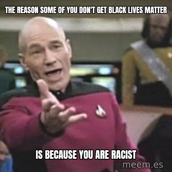 Captain Picard meme: the reason some of you don't get Black Lives Matter / is because you are racist