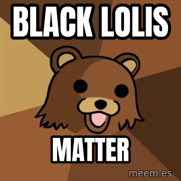 Pedobear meme: Black Lolis / Matter