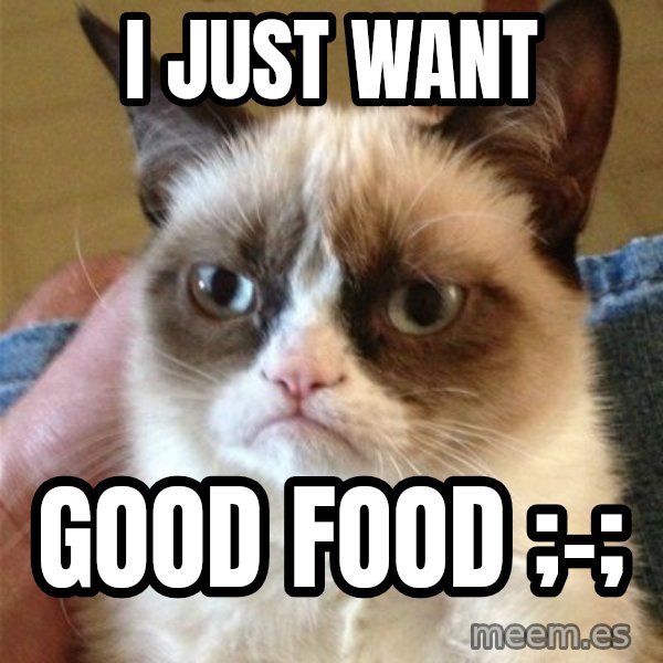 Grumpy Cat  meme: I just want / good food ;-;