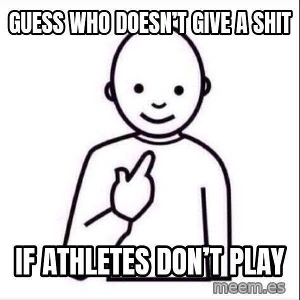 Guess who ? meme: Guess who doesn’t give a shit / If athletes don’t play