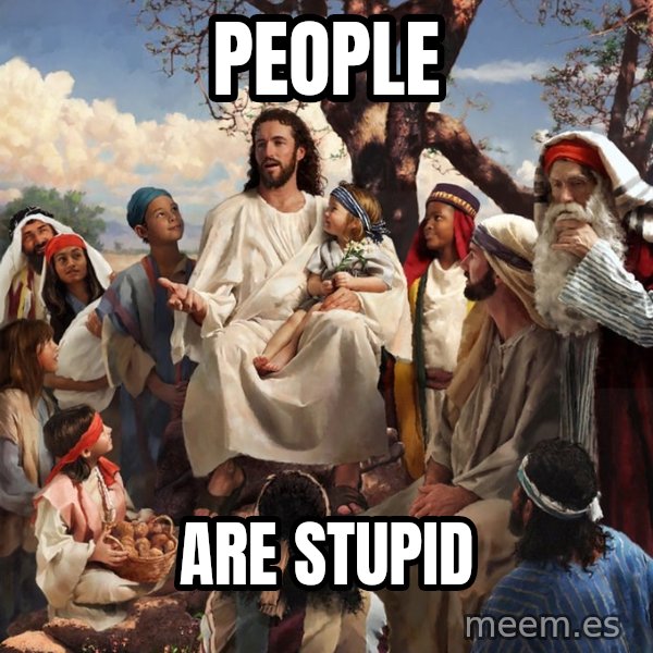 storytime jesus meme: People / are stupid