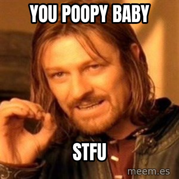 One Does Not Simply meme: You poopy baby / Stfu